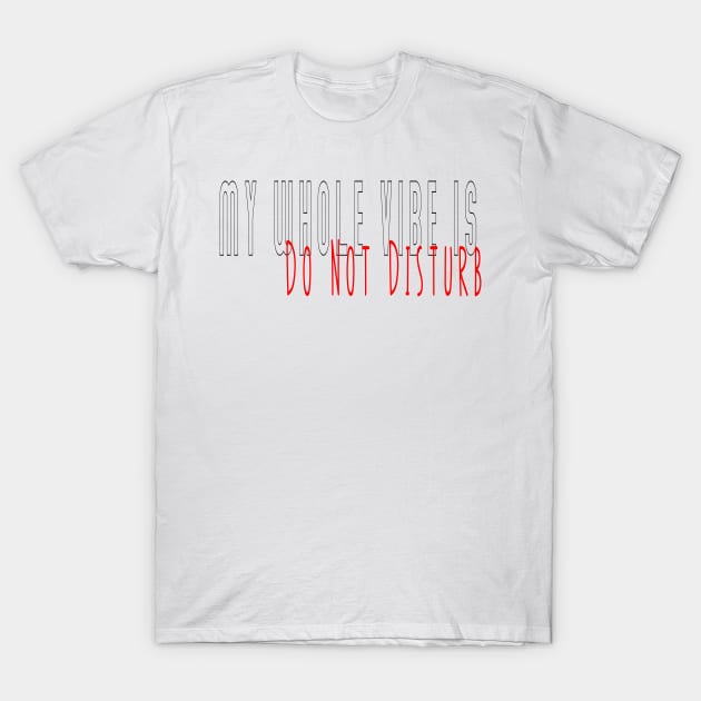 My whole vibe is do not disturb, leave me alone,loner, isolated , on my own,  antisocial T-Shirt by Cargoprints